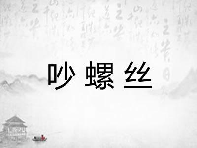 吵螺丝 吵螺丝