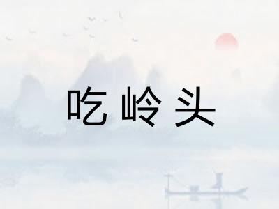 吃岭头 吃岭头