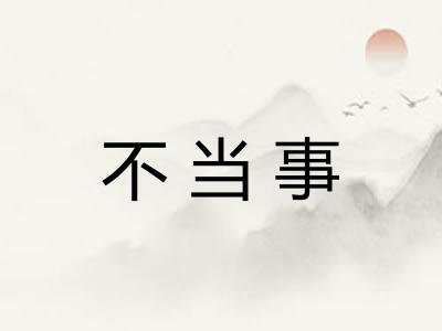 不当事 不当事