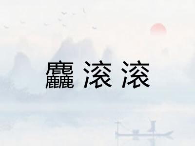 麤滚滚 麤滚滚
