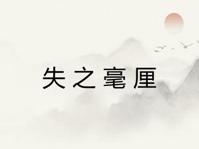 失之毫厘 失之毫厘