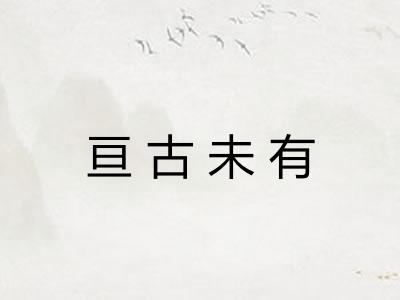 亘古未有 亘古未有