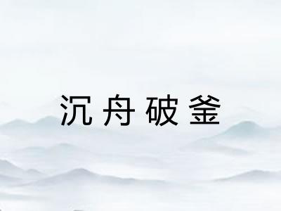 沉舟破釜 沉舟破釜