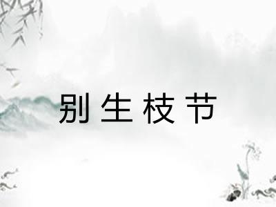 别生枝节 别生枝节