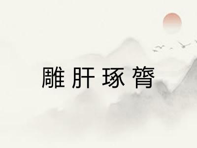 雕肝琢膂 雕肝琢膂