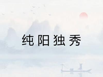 纯阳独秀 纯阳独秀