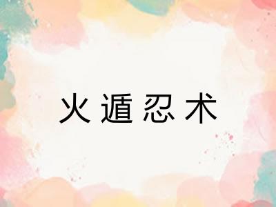 火遁忍术 火遁忍术