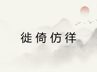 徙倚仿徉 徙倚仿徉