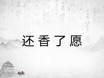 还香了愿 还香了愿