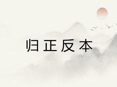 归正反本 归正反本
