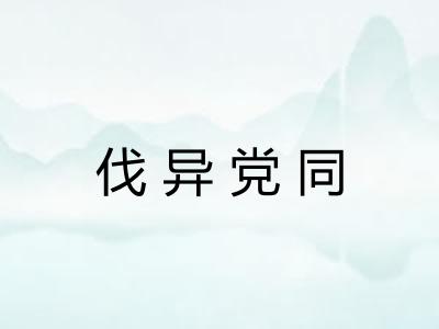 伐异党同 伐异党同