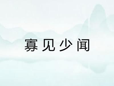 寡见少闻 寡见少闻