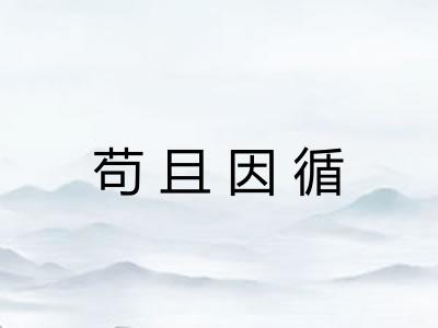 苟且因循 苟且因循