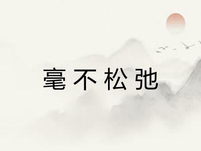 毫不松弛 毫不松弛