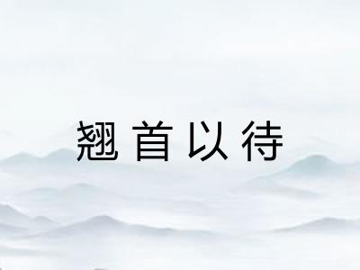 翘首以待 翘首以待