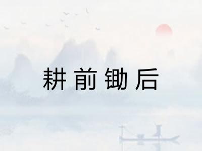 耕前锄后 耕前锄后