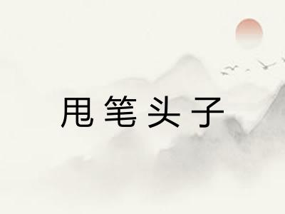 甩笔头子 甩笔头子