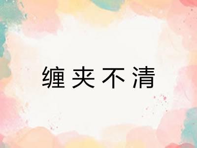 缠夹不清 缠夹不清