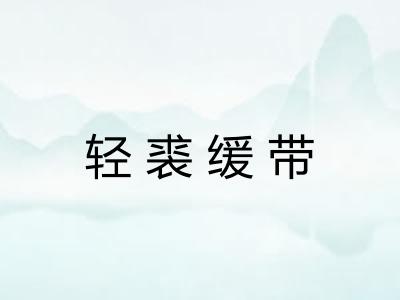 轻裘缓带 轻裘缓带