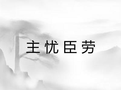 主忧臣劳 主忧臣劳