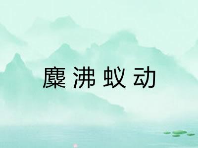 麋沸蚁动 麋沸蚁动