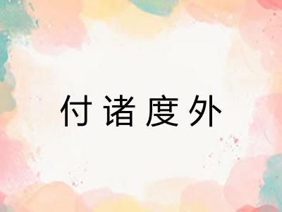 付诸度外 付诸度外