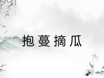 抱蔓摘瓜 抱蔓摘瓜