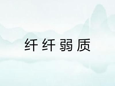 纤纤弱质 纤纤弱质