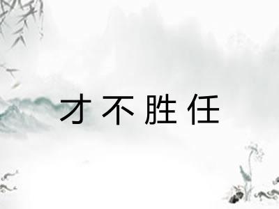 才不胜任 才不胜任