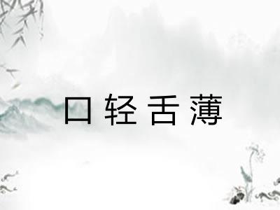 口轻舌薄 口轻舌薄