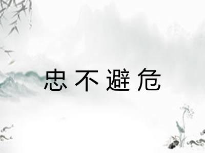 忠不避危 忠不避危