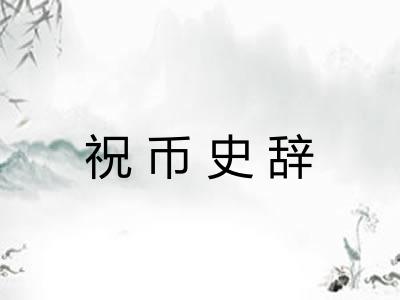 祝币史辞