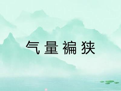 气量褊狭 气量褊狭