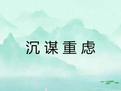 沉谋重虑 沉谋重虑