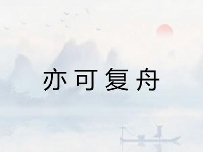 亦可复舟 亦可复舟