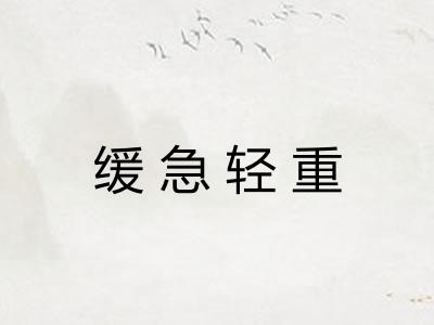 缓急轻重 缓急轻重