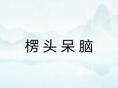 楞头呆脑 楞头呆脑