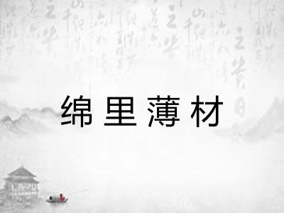 绵里薄材 绵里薄材