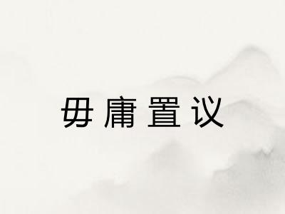 毋庸置议 毋庸置议