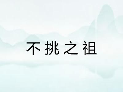 不挑之祖 不挑之祖
