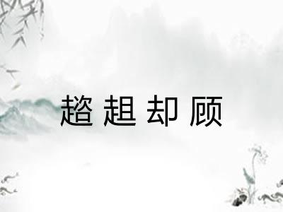 趦趄却顾 趦趄却顾