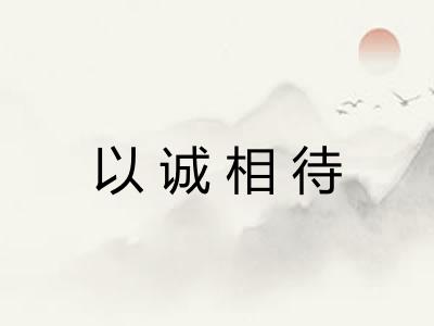 以诚相待 以诚相待