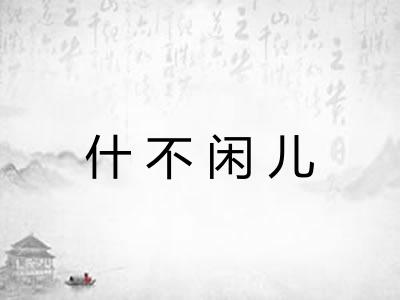 什不闲儿 什不闲儿