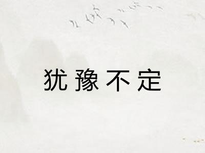 犹豫不定 犹豫不定