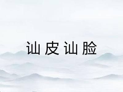 讪皮讪脸 讪皮讪脸