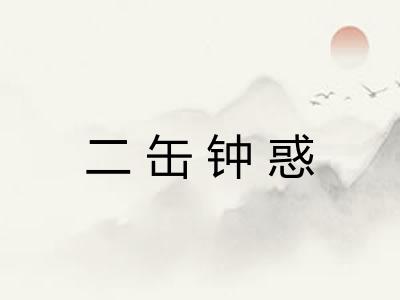 二缶钟惑 二缶钟惑