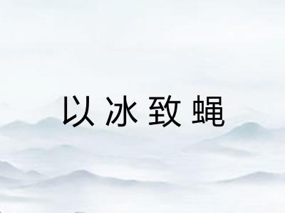 以冰致蝇 以冰致蝇