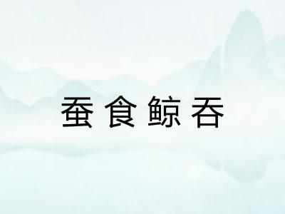 蚕食鲸吞 蚕食鲸吞