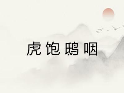 虎饱鸱咽 虎饱鸱咽