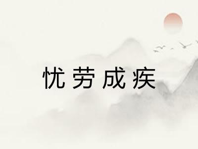 忧劳成疾 忧劳成疾